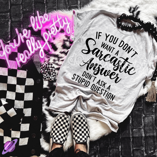 IF YOU DONT WANT A SARCASTIC ANSWER TEE
