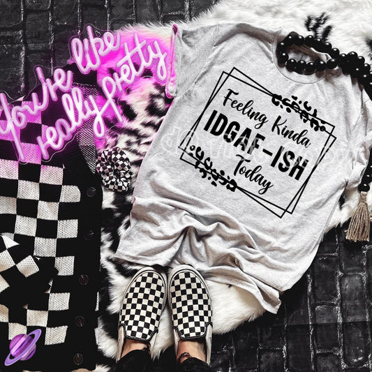 FEELIN KINDA IDGAF-ISH TODAY TEE