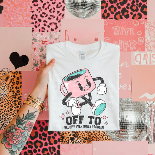 OFF TO BECOME EVERYONES PROBLEM TEE