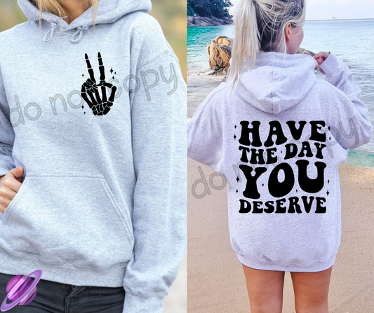HAVE THE DAY YOU DESERVE HOODIE DOUBLE SIDED PRINT