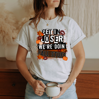 GET IN LOSER WE'RE DOING FALL STUFF TEE