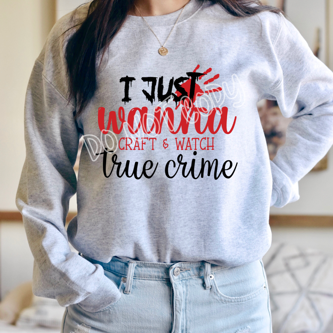I JUST WANT TO CRAFT & WATCH TRUE CRIME - CREWNECK SWEATSHIRT