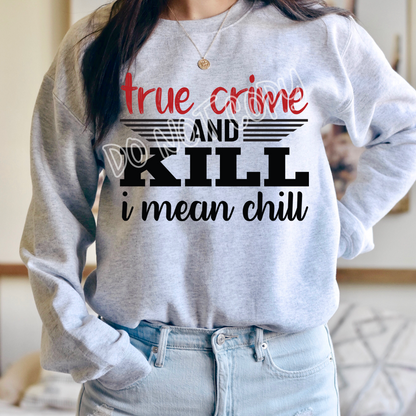 TRUE CRIME AND KILL I MEAN CHILL - CREWNECK SWEATSHIRT