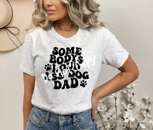 Some Body's Loud Ass Dog Dad Tee