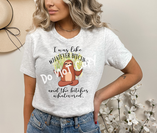 I Was Like Whatever B*tches Sloth Tee